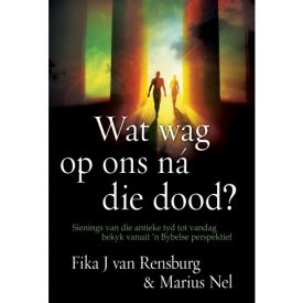 Wat wag op ons Na die Dood? - Fika J Van Rensburg & Marius Nel