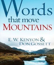 Words that Move Mountains - E.W. Kenyon & Don Gossett