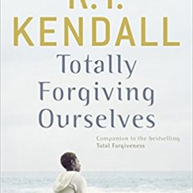 How to forgive ourselves- Totally - R.T. Kendall