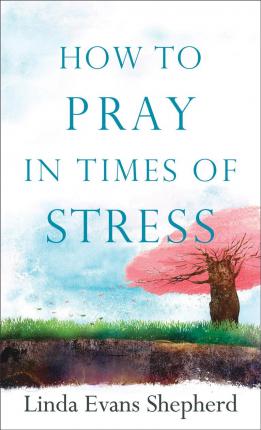 How to Pray in times of Stress - Linda Evans Shepherd