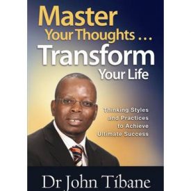 Master your thoughts...Transform your life - Dr. John Tibane