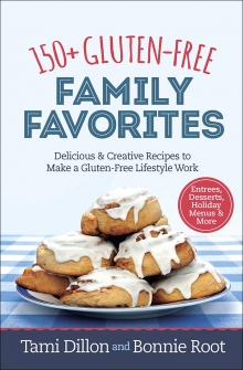 150+ Gluten-Free Family Favorites - Tami Dillon & Bonnie Root