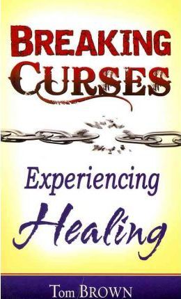 Breaking Curses Experiencing Healing - Tom Brown