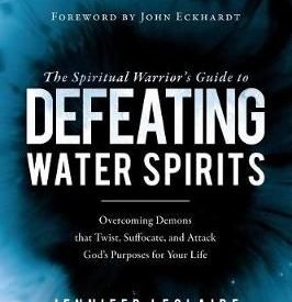 The Spiritual Warrior's Guide to Defeating water Spirits - Jennifer Leclaire