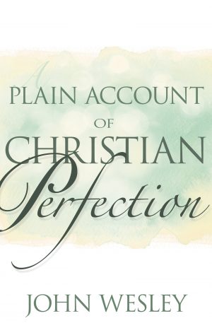 A plain Account of Christian Perfection - John Wesley