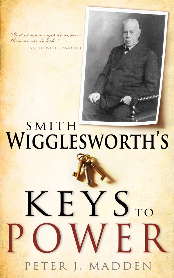 Smith Wigglesworth's Keys to Power - Peter J. Madden