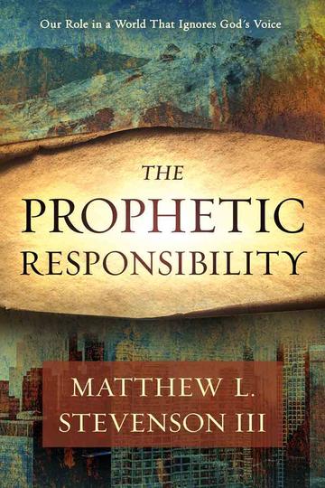 The Prophetic Responsibility: Your role in a world that ignores Gods Voice - (Paperback) - Matthew L. Stevenson