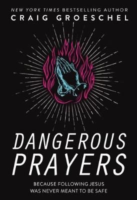 Dangerous Prayers - Because Following Jesus Was Never Meant to Be Safe - (Paperback) Craig Groeschel