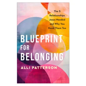 Blueprint for Belonging: The 5 Relationships Jesus Needed & Why You Need Them Too (Paperback) By Alli Patterson