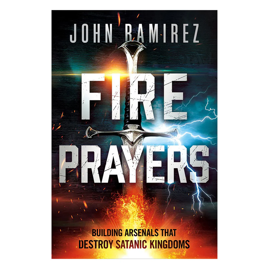 Fire Prayers: Building Arsenals That Destroy Satanic Kingdoms (Paperback) By: John Ramirez