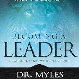 Becoming a Leader: How to Develop and Release Your Unique Gifts By: Myles Munroe