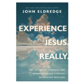 Experience Jesus Really: Finding Refuge Strength & Wonder Through Everyday Encounters By: John Eldredge