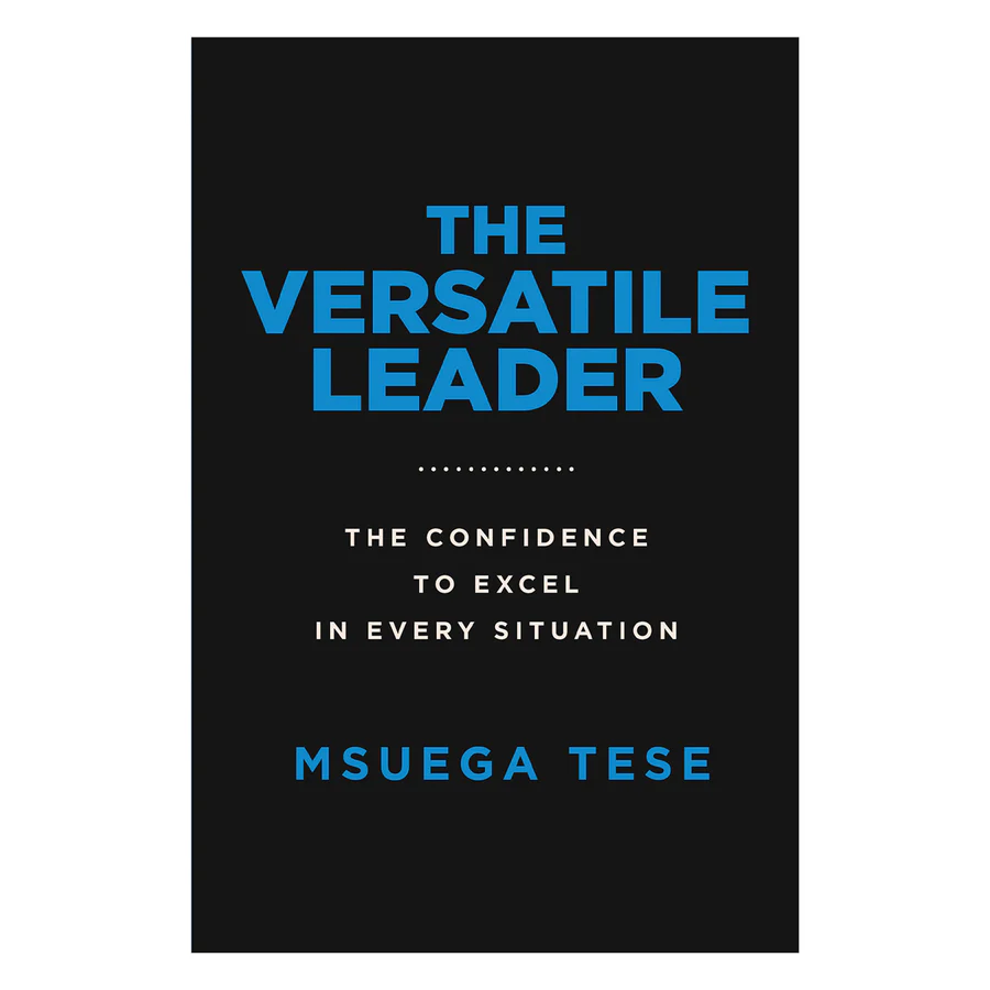 The Versatile Leader: The Confidence to Excel in Every Situation (Paperback) By: Msuega Tese