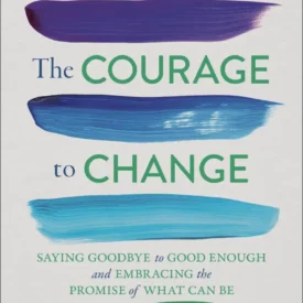The Courage to Change Saying Goodbye to Good Enough and Embracing the Promise of What Can Be  The Courage to Change  By Joyce Meyer
