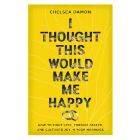 I Thought This Would Make Me Happy: How to Fight Less, Forgive Faster and Cultivate Joy PB By: Chelsea Damon