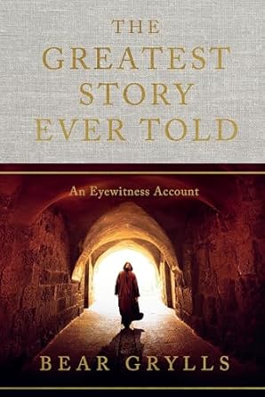 The Greatest Story Ever Told: An Eyewitness Account (Hardcover) – by Bear Grylls