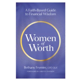 Women of Worth: A Faith-Based Guide to Financial Wisdom (Paperback) By: Bethany Frymire