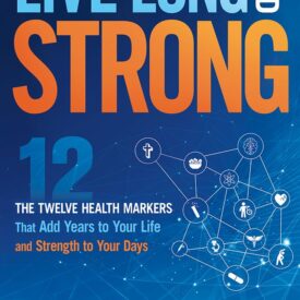 Live Long and Strong: The Twelve Health Markers That Add Years to Your Life and Strength to Your Days by Don Colbert