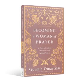 Becoming a Woman of Prayer: 30 Days to Freedom, Wholeness, and Spiritual Victory by Stormie Omartian